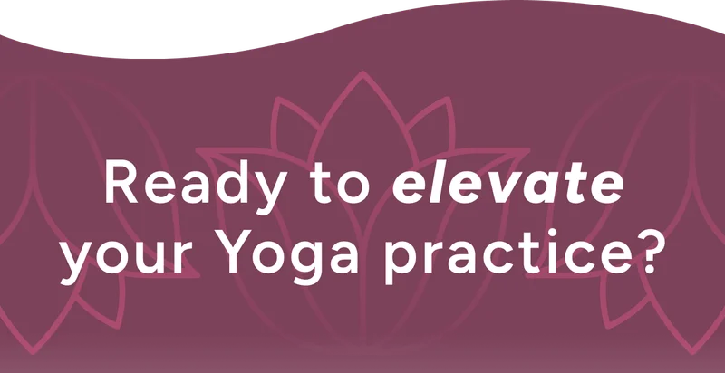 Ready to elevate your Yoga practice?