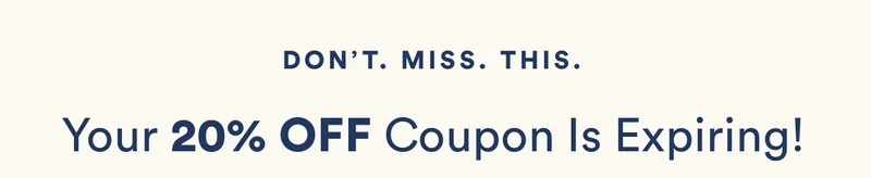 Don't miss this. Your 20% off coupon is expiring!