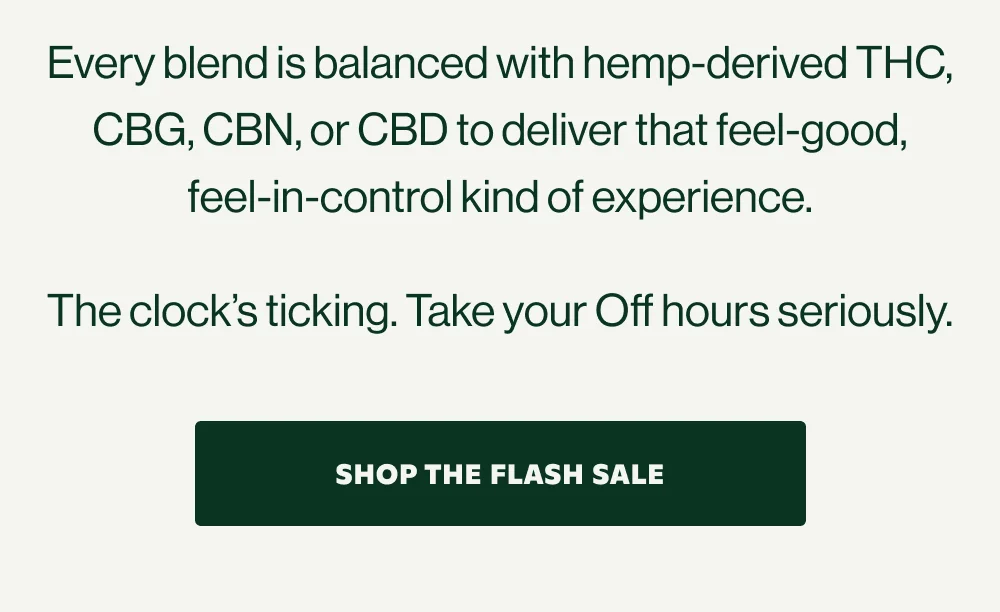 Each one's balanced with THC, CBG, CBN, or CBD for that feel-good-but-still-you kind of calm