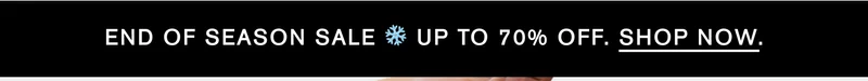 END OF SEASON SALE UP TO 70% OFF SHOP SALE