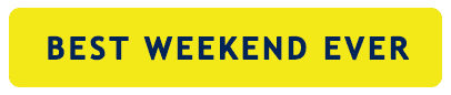 BEST WEEKEND EVER