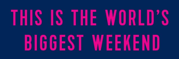 THIS IS THE WORLD'S BIGGEST WEEKEND