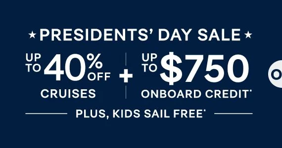 Presidents’ Day Dale – Up to 40% OffCruises + Up to $750 Onboard Credit* + Kids Sail Free – Click to View Cruises & Book Now Presidents’ Day Dale – Up to 40% OffCruises + Up to $750 Onboard Credit* + Kids Sail Free – Click to View Cruises & Book Now