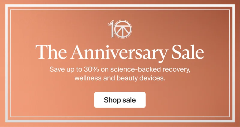 10 | The Anniversary Sale | Save up to 30 % on science-backed recovery, wellness and beauty devices. | Shop sale