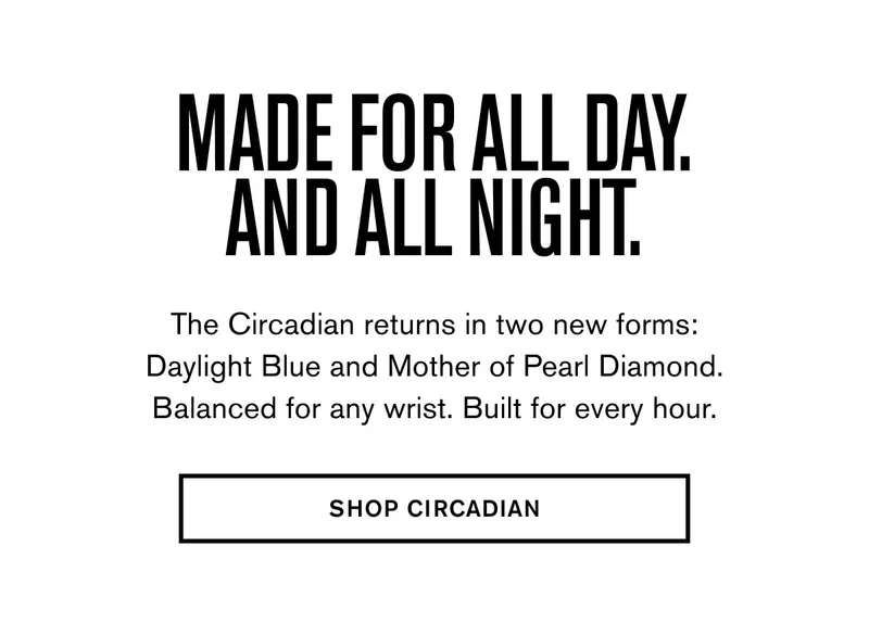 MADE FOR ALL DAY. AND ALL NIGHT | The Circadian returns in two new forms: Daylight Blue and Mother of Pearl Diamond. Balanced for any wrist. Built for every hour.