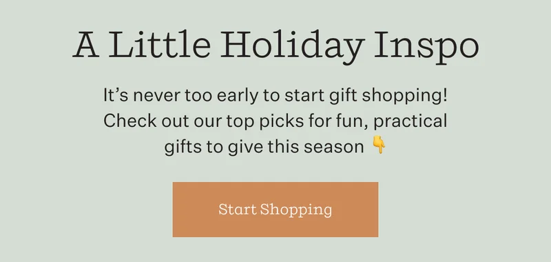 A Little Holiday Inspo | It's never too early to start gift shopping! Check out our top picks for fun, practical gifts to give this season | Start Shopping