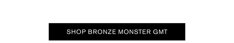 SHOP BRONZE MONSTER GMT