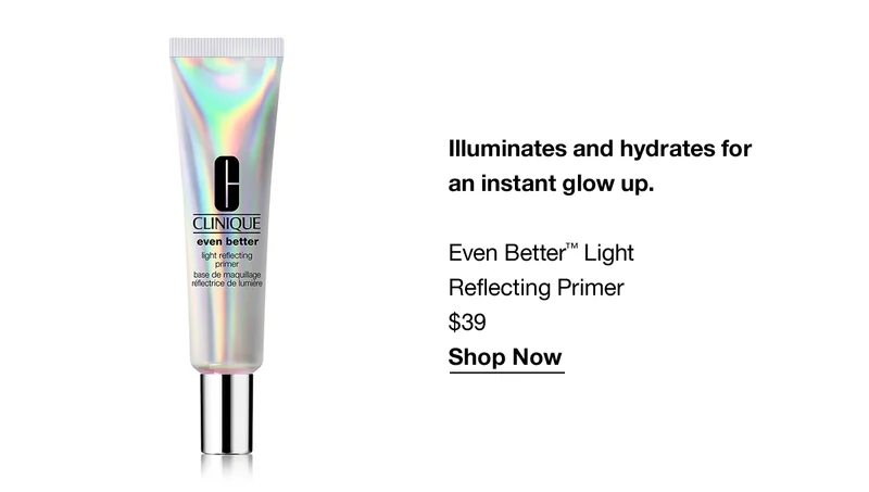Illuminates and hydrates for an instant glow up. Even Better™ Light Reflecting Primer $39 Shop Now