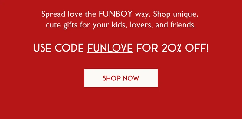 Spread love the FUNBOY way. Shop unique,  cute gifts for your kids, lovers, and friends. - Use code discount code for 2o% off! - SHOP NOW