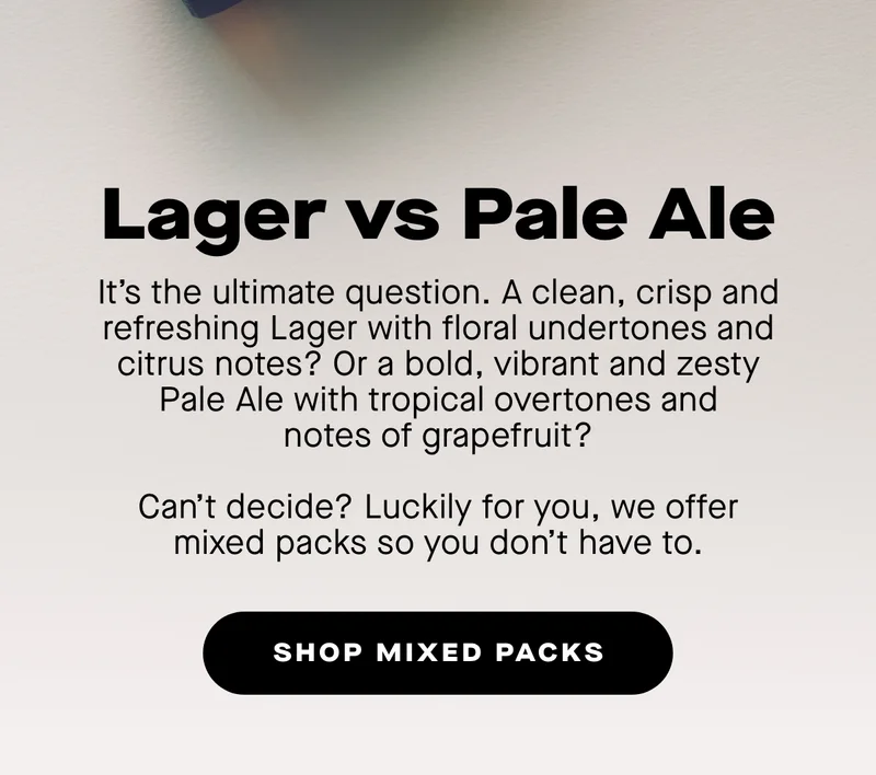 It’s the ultimate question. A clean, crisp and refreshing Lager with floral undertones and citrus notes? Or a bold, vibrant and zesty Pale Ale with tropical overtones and notes of grapefruit?