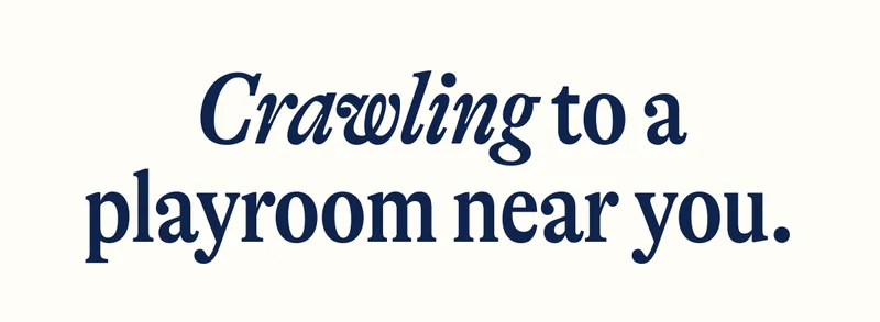 Crawling to a playroom near you.