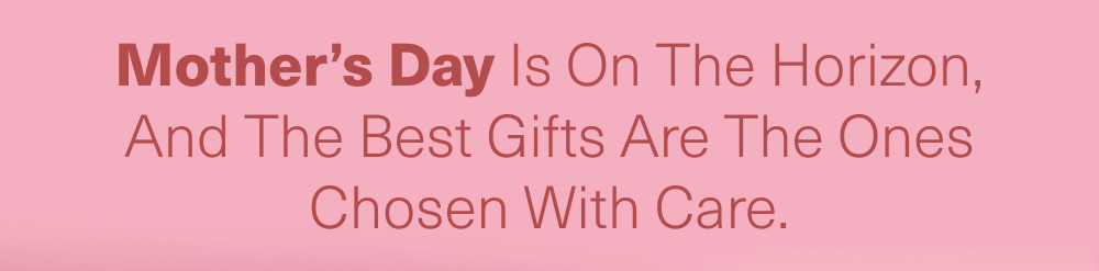 Mother’s Day is on the horizon