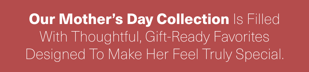 Our Mother’s Day Collection