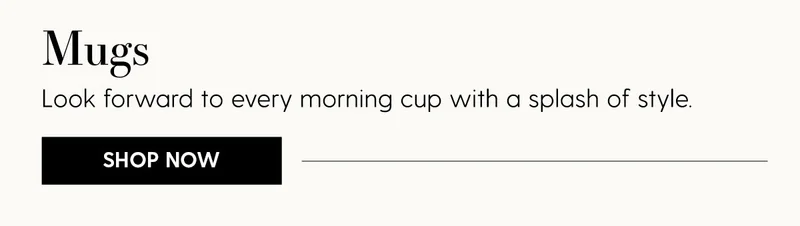 Mugs | Look forward to every morning cup with a splash of style. | Shop Now