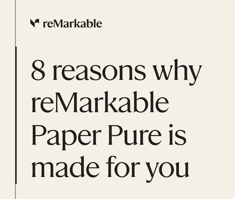 reMarkable. 8 reasons why reMarkable Paper Pure is made for you