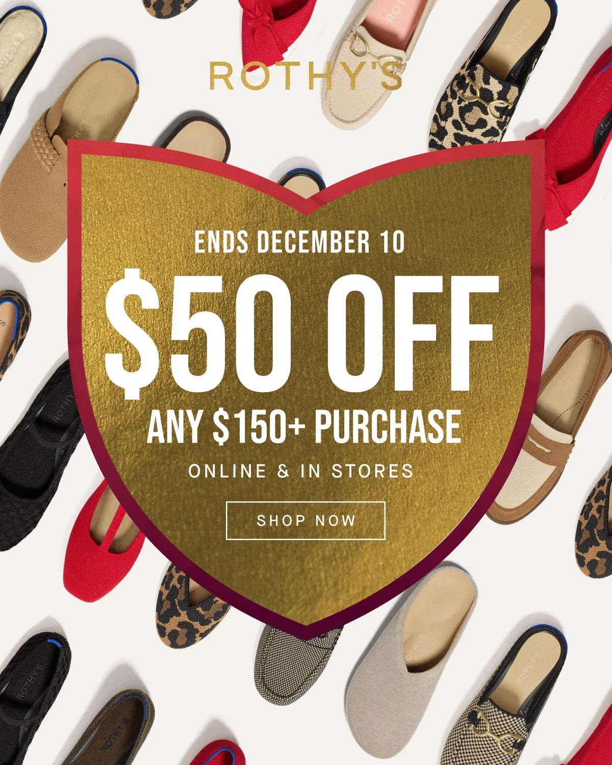 Ends December 10 $50 OFF Any $150+ purchase Online & in stores SHOP NOW