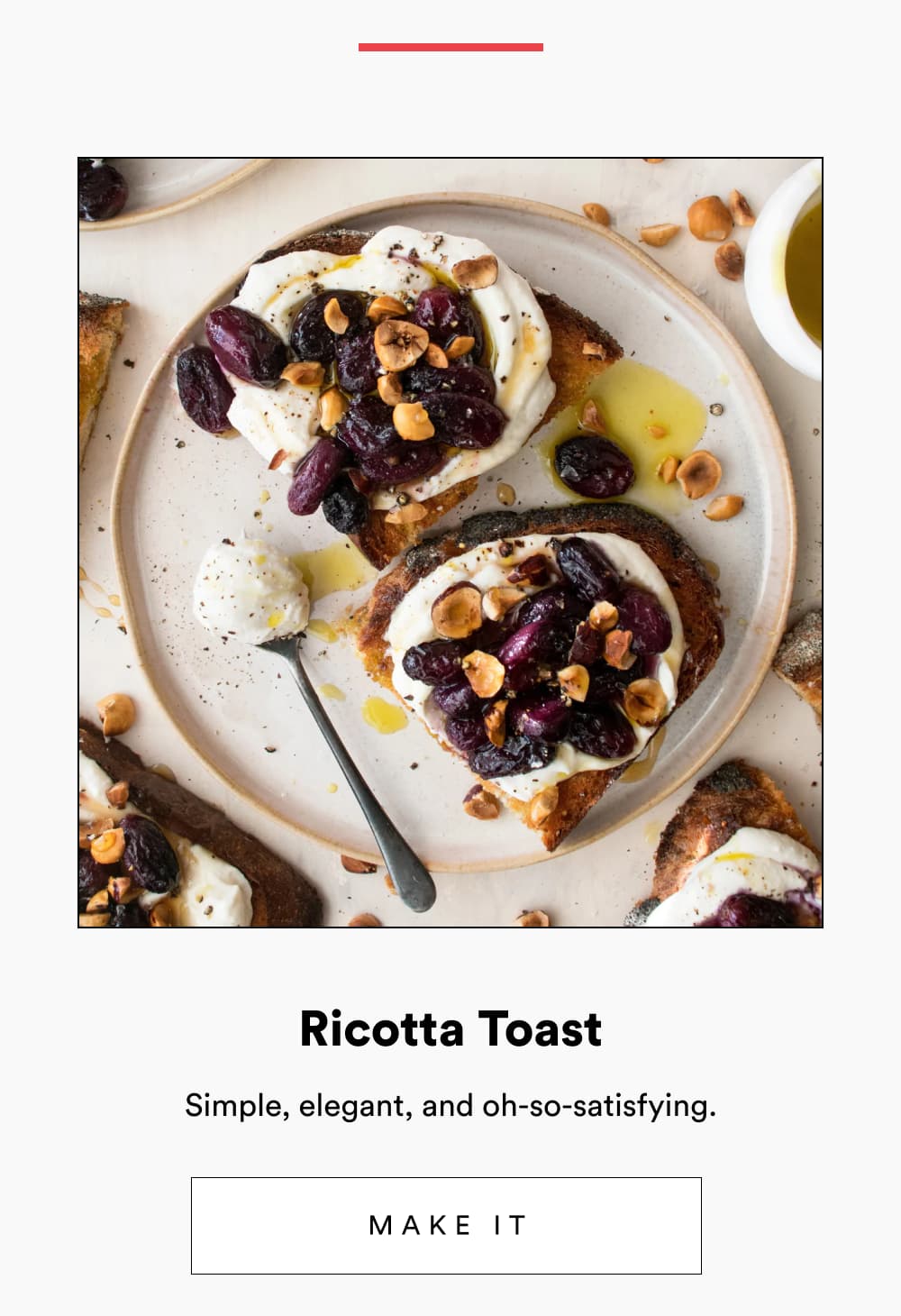 Ricotta Toast Simple, elegant, and oh-so-satisfying. [ Make It ]