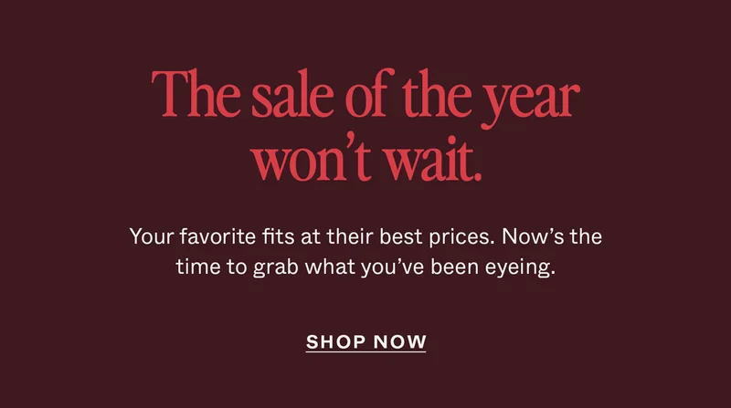 The sale of the year won't wait. Shop Now