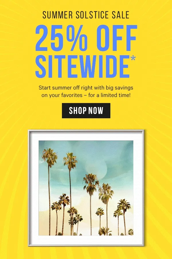 Summer Solstice Sale: 25% Off Sitewide*  Start summer off right with big savings on your favorites – for a limited time!