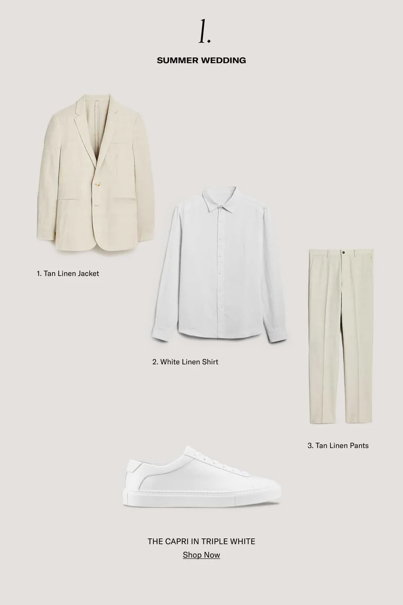 1. SUMMER WEDDING 1. Tan Linen Jacket. 2. White Linen Shirt. 3. Tan Linen Pants. THE CAPRI IN TRIPLE WHITE- SHOP NOW