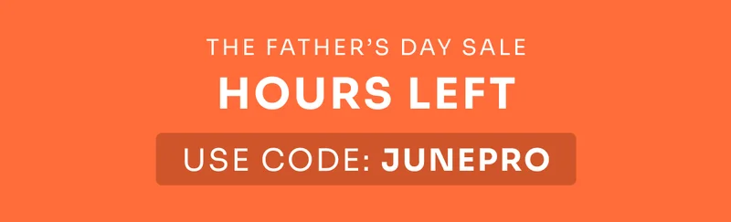 The Father Day Sale Hours Left USE CODE: JUNEPRO