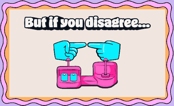 But if you disagree... you're out!
