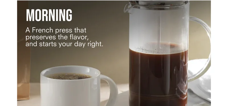 Morning. A French press that preserves the flavor, and starts your day right.