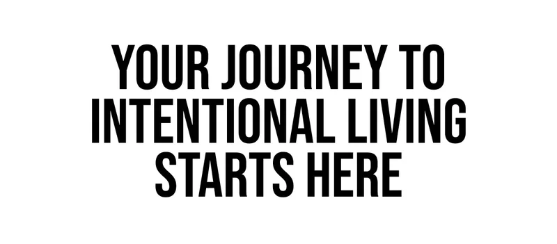 Your Journey To Intentional Living Starts Here