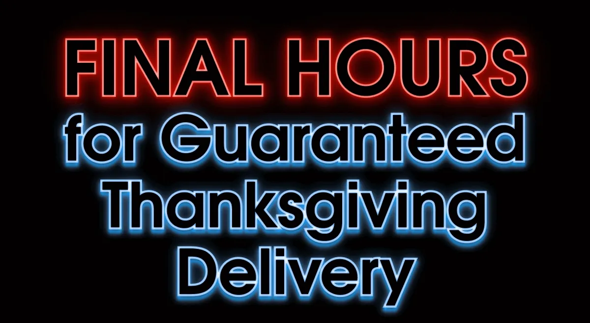 FINAL HOURS FOR GUARANTEED THANKSGIVING DELIVERY
