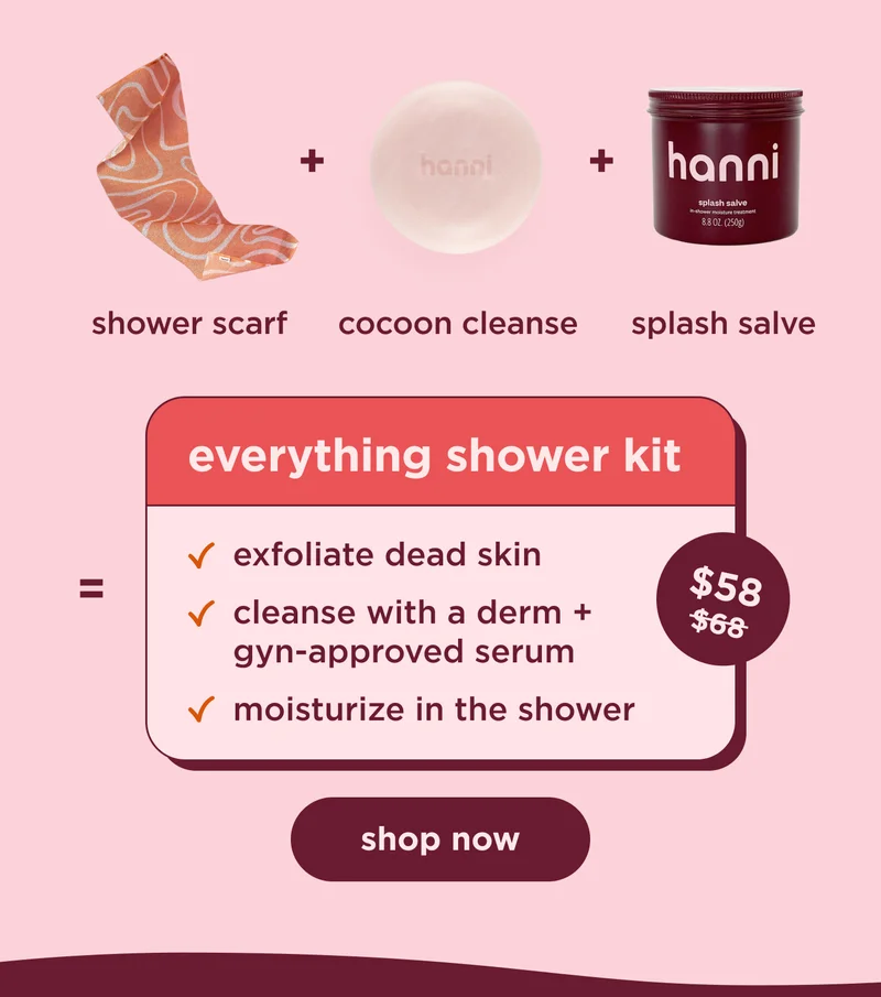 shower scarf + cocoon cleanse + splash salve = everything shower kit Sticker: $64 $82  ✅ exfoliate dead skin  ✅ cleanse with a derm + gyn-approved serum  ✅ moisturize in the shower  |  shop now
