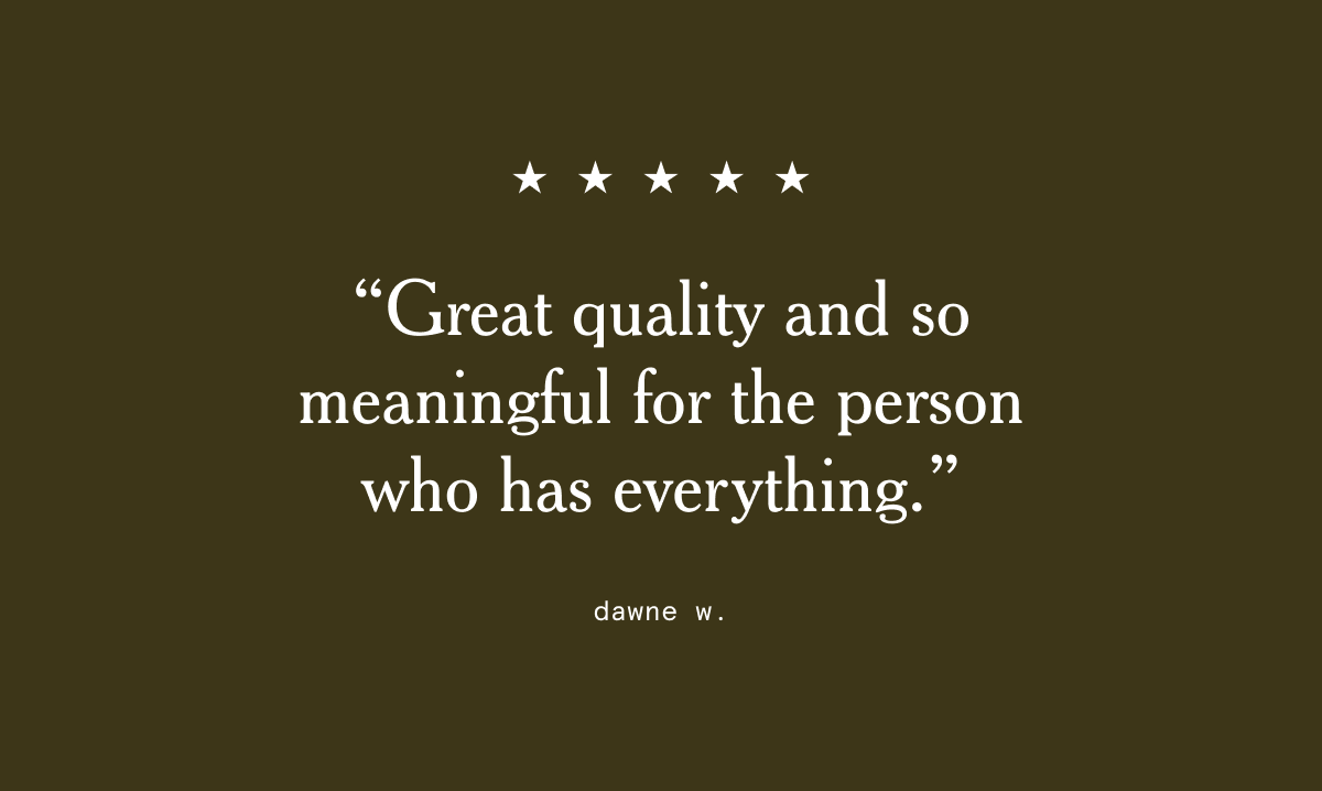 “Great quality and so meaningful for the person who has everything.”