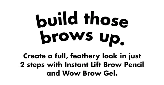 Create a full, feathery look in just 2 steps with Instant Lift Brow pencil and Wow Brow Gel Create a full, feathery look in just 2 steps with Instant Lift Brow pencil and Wow Brow Gel