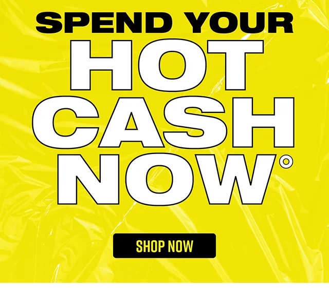 Hours Left! Spend your Hot Cash Now. Shop Now