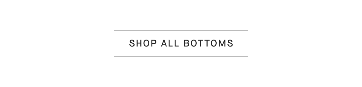 [SHOP ALL BOTTOMS]