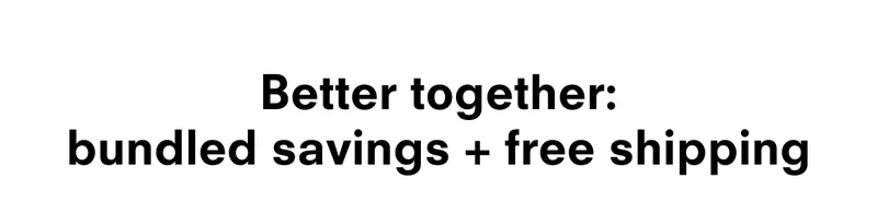 Better together: bundled savings + free shipping