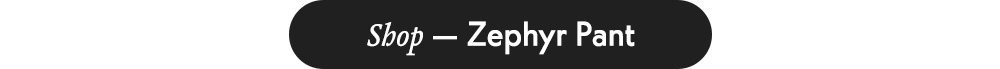 Shop — Zephyr Pant