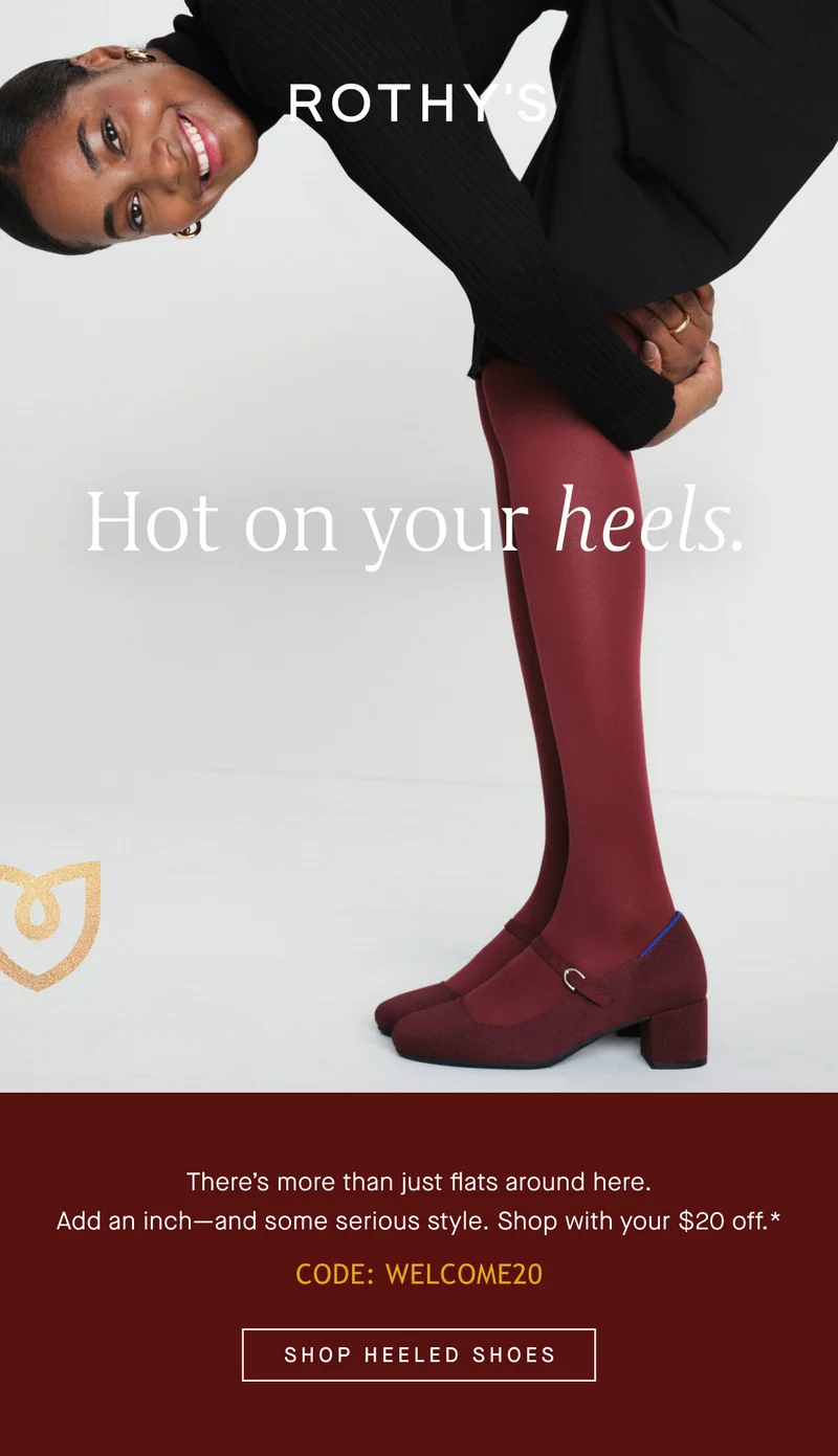 Hot on your heels. Thereβs more than just flats around here. Add an inchβand some serious style. Shop with your $20 off.* Code: WELCOME20 SHOP HEELED SHOES Hot on your heels. Thereβs more than just flats around here. Add an inchβand some serious style. Shop with your $20 off.* Code: WELCOME20 SHOP HEELED SHOES