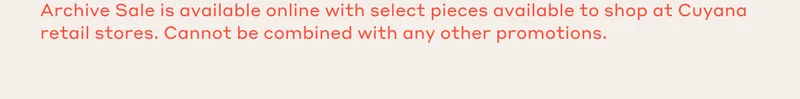 Archive Sale is available online with select pieces available to shop at Cuyana retail stores. Cannot be combined with any other promotions.