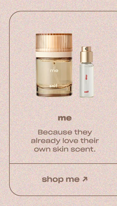 Me: Because they already love their own skin scent.
