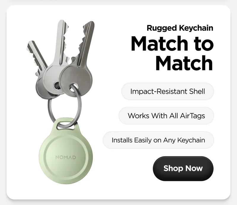 Rugged Keychain. Match to Match. Impact-Resistant Shell. Works with All AirTags. Installs Easily on Any Keychain. Shop Now.