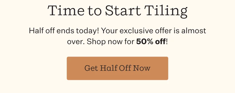 Time to Start Tiling    Half off ends today! Your exclusive offer is almost over. Shop now for 50% off! Get Half Off Now