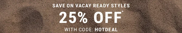 Save on Vacay Ready Styles. 25% Off With Code: discount code