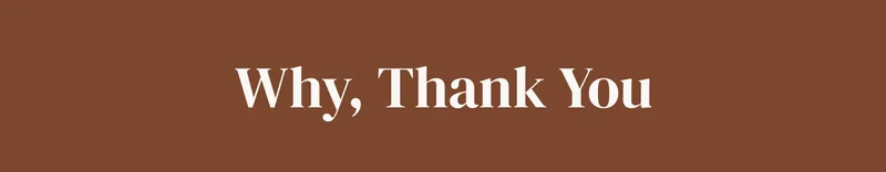 Why Thank you