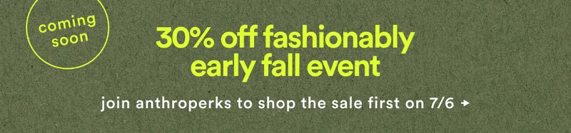 coming soon, 30% off fashionably early fall event, join anthroperks to shop the sale first on 7/6