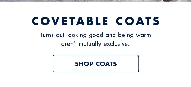 Covetable coats                                            Turns out looking good and being warm aren't mutually exclusive.                                            Shop coats