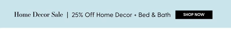 Home Decor Sale | 25% Off Home Decor + Bed & Bath | Shop Now