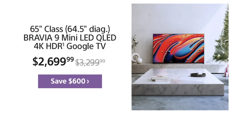Save $600: 65" Class (64.5 diag.) BRAVIA 9 Mini LED QLED 4K HDR¹ Google TV