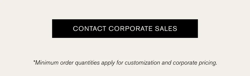 CONTACT CORPORATE SALES | Minimum order quantities apply for customization and corporate pricing.