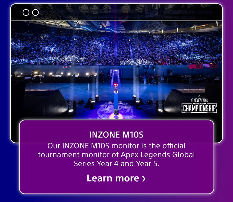 INZONE M10S | Our INZONE M10S monitor is the official tournament monitor of Apex Legends Global Series Year 4 and Year 5 | Learn more