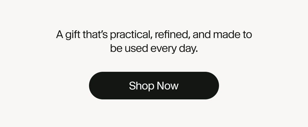A gift that’s practical, refined, and made to be used every day.
